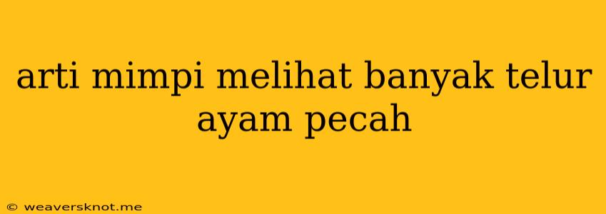 Arti Mimpi Melihat Banyak Telur Ayam Pecah