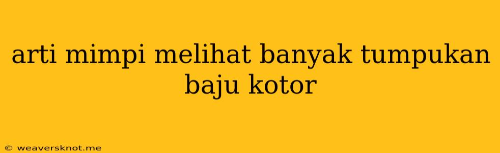 Arti Mimpi Melihat Banyak Tumpukan Baju Kotor