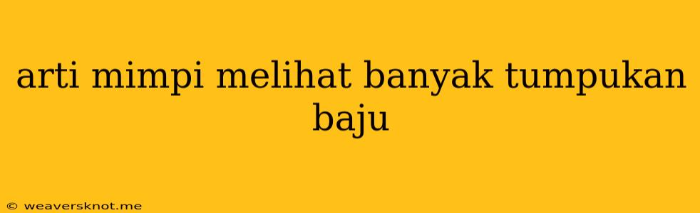 Arti Mimpi Melihat Banyak Tumpukan Baju