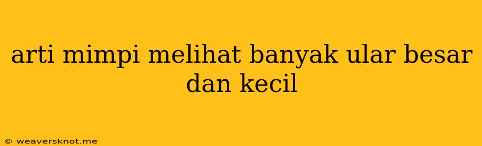 Arti Mimpi Melihat Banyak Ular Besar Dan Kecil