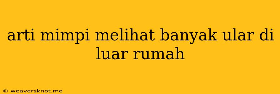 Arti Mimpi Melihat Banyak Ular Di Luar Rumah