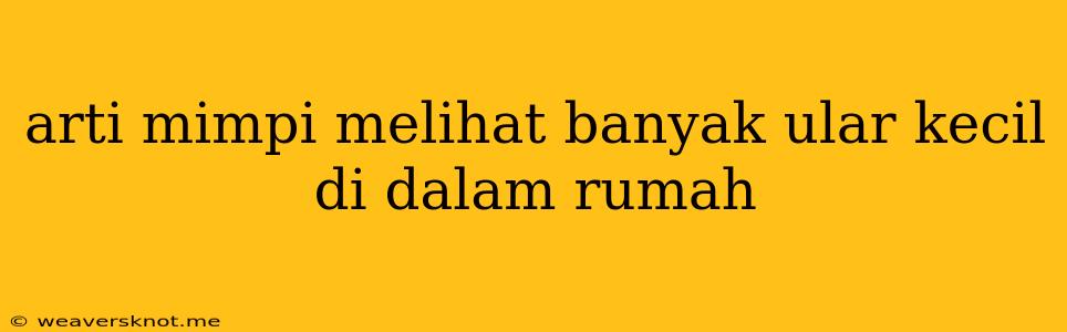 Arti Mimpi Melihat Banyak Ular Kecil Di Dalam Rumah