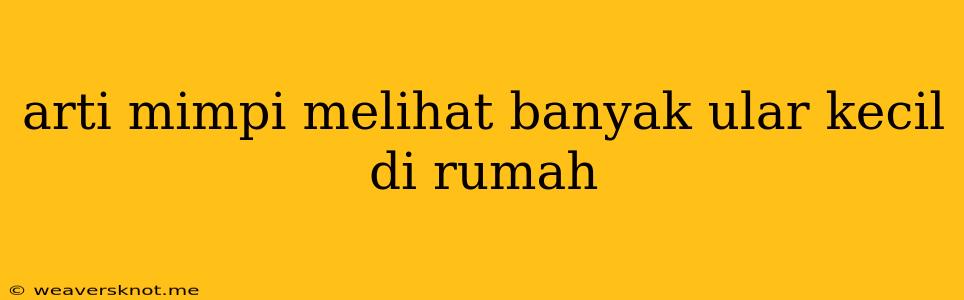 Arti Mimpi Melihat Banyak Ular Kecil Di Rumah