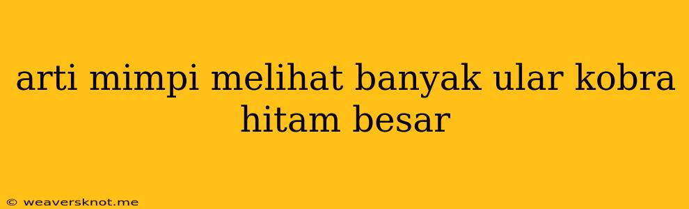 Arti Mimpi Melihat Banyak Ular Kobra Hitam Besar