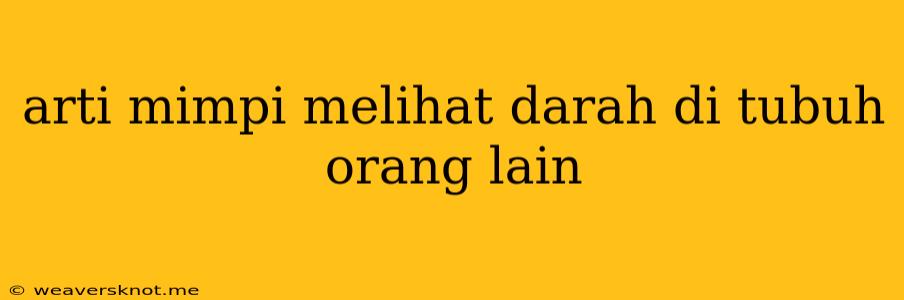 Arti Mimpi Melihat Darah Di Tubuh Orang Lain