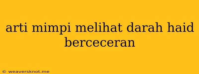 Arti Mimpi Melihat Darah Haid Berceceran