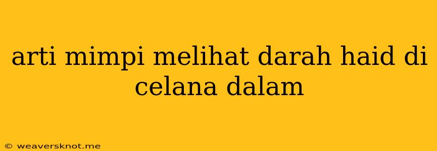 Arti Mimpi Melihat Darah Haid Di Celana Dalam