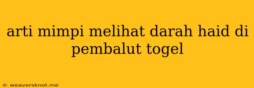 Arti Mimpi Melihat Darah Haid Di Pembalut Togel