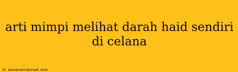 Arti Mimpi Melihat Darah Haid Sendiri Di Celana