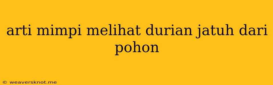 Arti Mimpi Melihat Durian Jatuh Dari Pohon