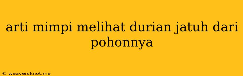 Arti Mimpi Melihat Durian Jatuh Dari Pohonnya