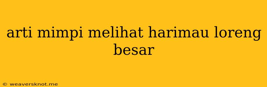 Arti Mimpi Melihat Harimau Loreng Besar