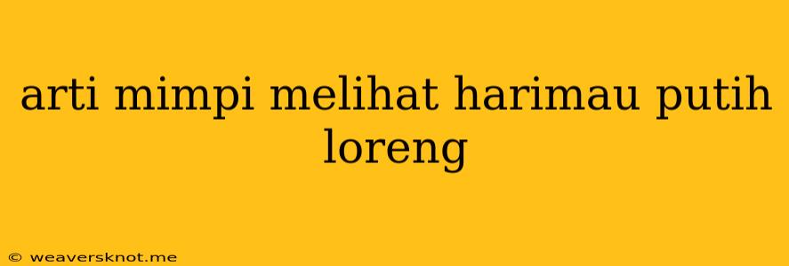 Arti Mimpi Melihat Harimau Putih Loreng