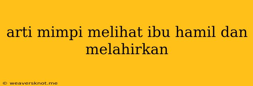 Arti Mimpi Melihat Ibu Hamil Dan Melahirkan