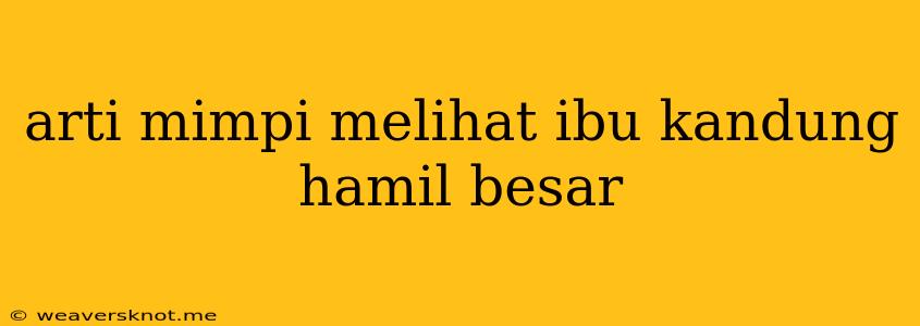 Arti Mimpi Melihat Ibu Kandung Hamil Besar