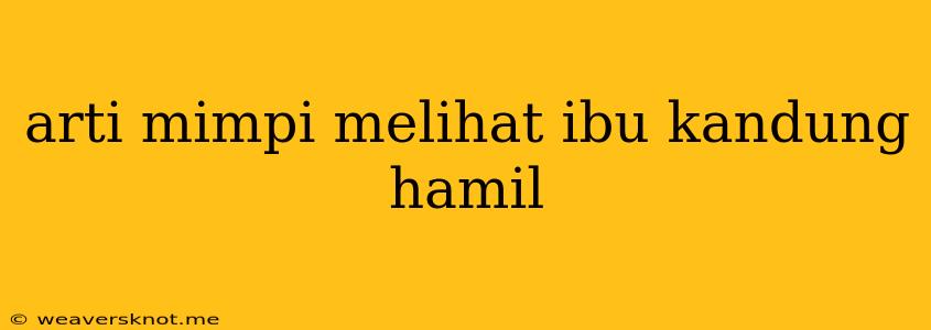 Arti Mimpi Melihat Ibu Kandung Hamil