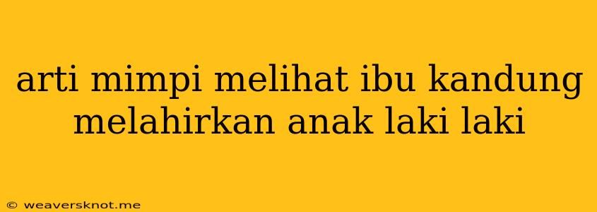 Arti Mimpi Melihat Ibu Kandung Melahirkan Anak Laki Laki