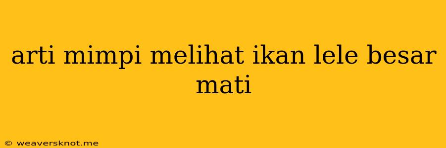 Arti Mimpi Melihat Ikan Lele Besar Mati