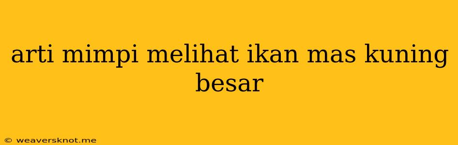 Arti Mimpi Melihat Ikan Mas Kuning Besar