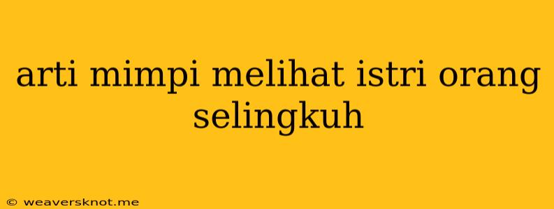 Arti Mimpi Melihat Istri Orang Selingkuh