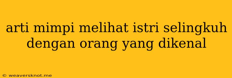 Arti Mimpi Melihat Istri Selingkuh Dengan Orang Yang Dikenal