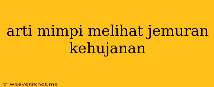 Arti Mimpi Melihat Jemuran Kehujanan