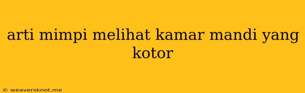 Arti Mimpi Melihat Kamar Mandi Yang Kotor