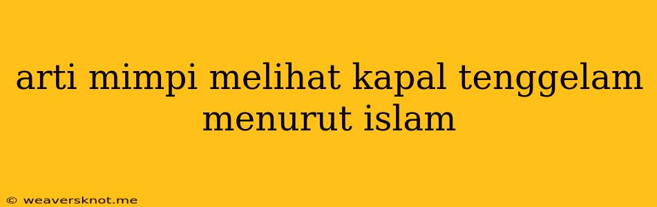 Arti Mimpi Melihat Kapal Tenggelam Menurut Islam