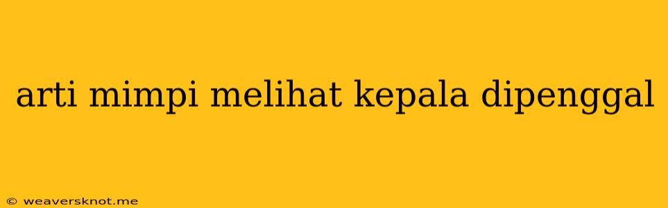 Arti Mimpi Melihat Kepala Dipenggal