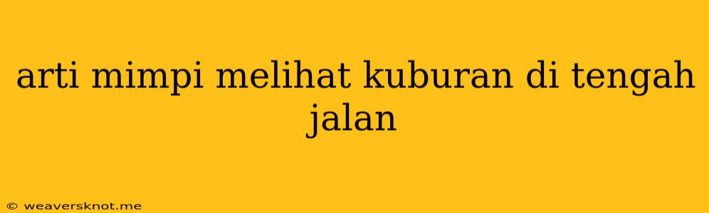 Arti Mimpi Melihat Kuburan Di Tengah Jalan