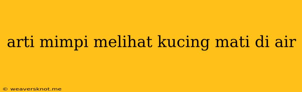 Arti Mimpi Melihat Kucing Mati Di Air