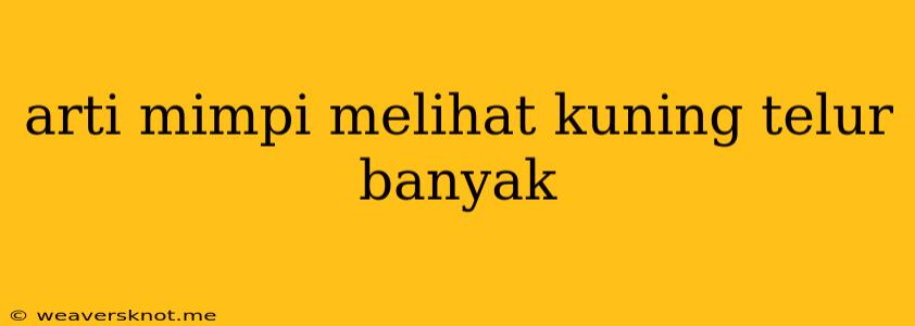 Arti Mimpi Melihat Kuning Telur Banyak