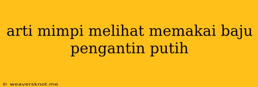 Arti Mimpi Melihat Memakai Baju Pengantin Putih