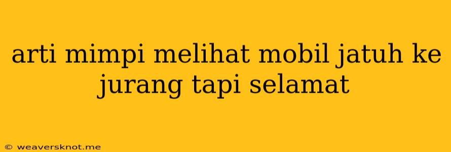 Arti Mimpi Melihat Mobil Jatuh Ke Jurang Tapi Selamat