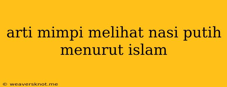 Arti Mimpi Melihat Nasi Putih Menurut Islam