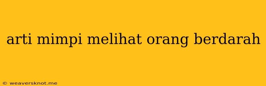 Arti Mimpi Melihat Orang Berdarah