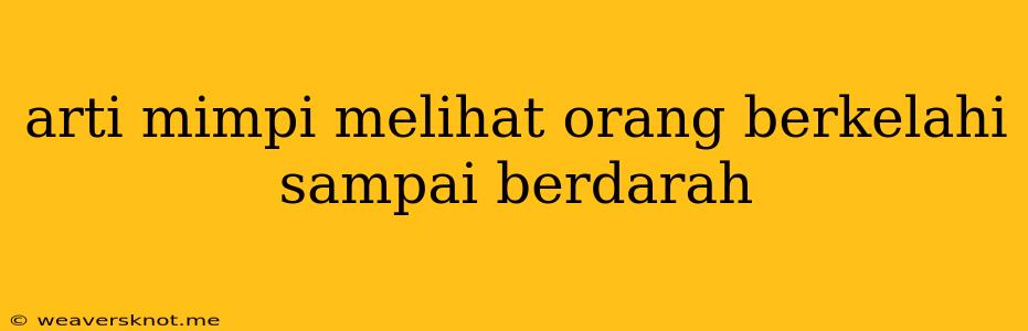 Arti Mimpi Melihat Orang Berkelahi Sampai Berdarah