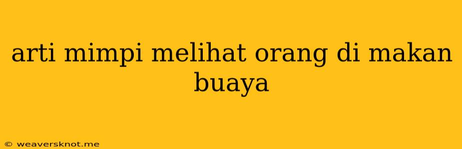 Arti Mimpi Melihat Orang Di Makan Buaya