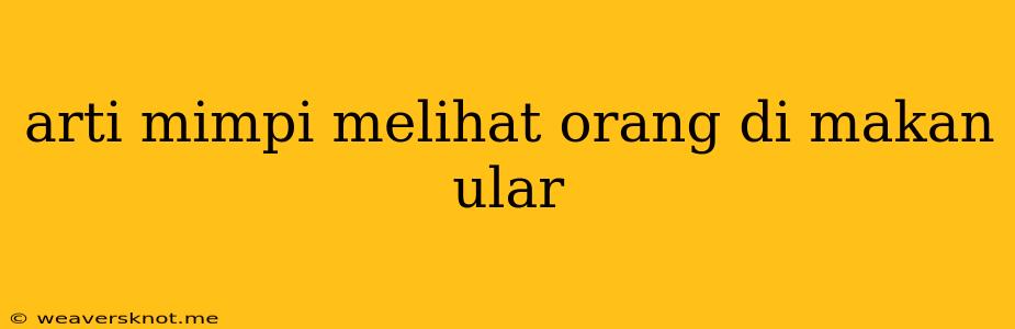 Arti Mimpi Melihat Orang Di Makan Ular