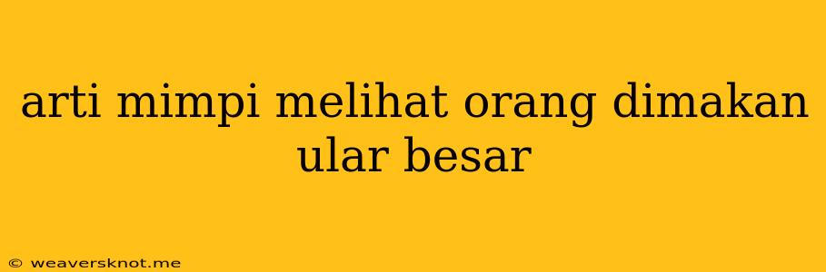 Arti Mimpi Melihat Orang Dimakan Ular Besar