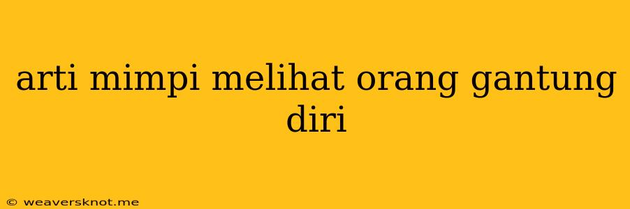 Arti Mimpi Melihat Orang Gantung Diri