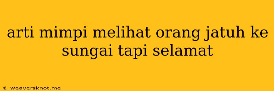 Arti Mimpi Melihat Orang Jatuh Ke Sungai Tapi Selamat