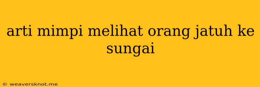 Arti Mimpi Melihat Orang Jatuh Ke Sungai