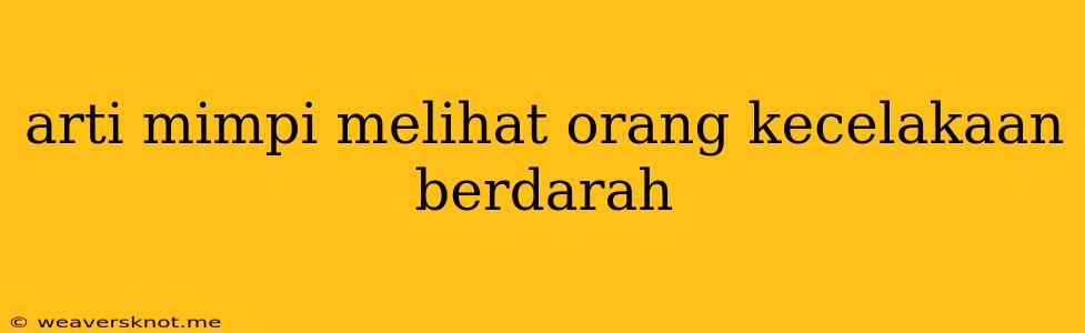 Arti Mimpi Melihat Orang Kecelakaan Berdarah