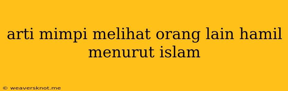 Arti Mimpi Melihat Orang Lain Hamil Menurut Islam