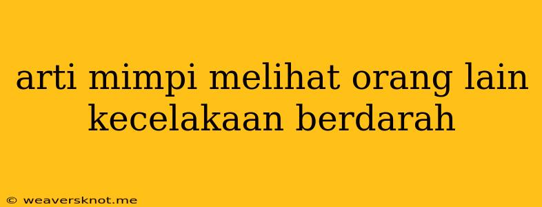 Arti Mimpi Melihat Orang Lain Kecelakaan Berdarah