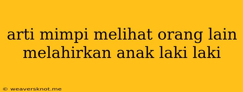 Arti Mimpi Melihat Orang Lain Melahirkan Anak Laki Laki