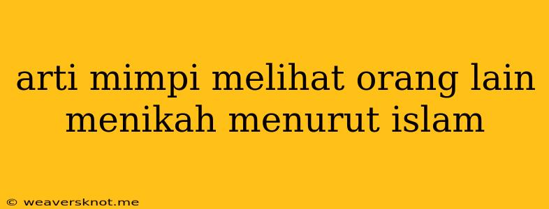 Arti Mimpi Melihat Orang Lain Menikah Menurut Islam