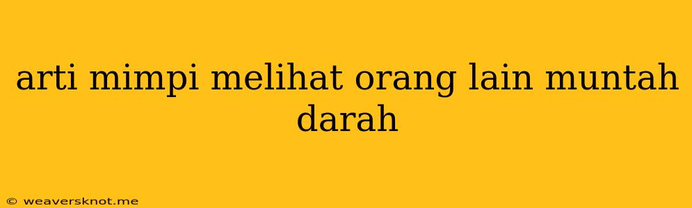 Arti Mimpi Melihat Orang Lain Muntah Darah