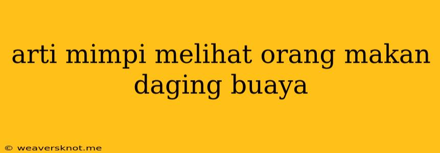 Arti Mimpi Melihat Orang Makan Daging Buaya